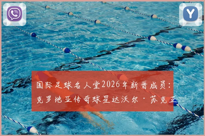 国际足球名人堂2026年新晋成员：克罗地亚传奇球星达沃尔·苏克正式入选，回顾“左脚小提琴家”辉煌生涯与荣誉