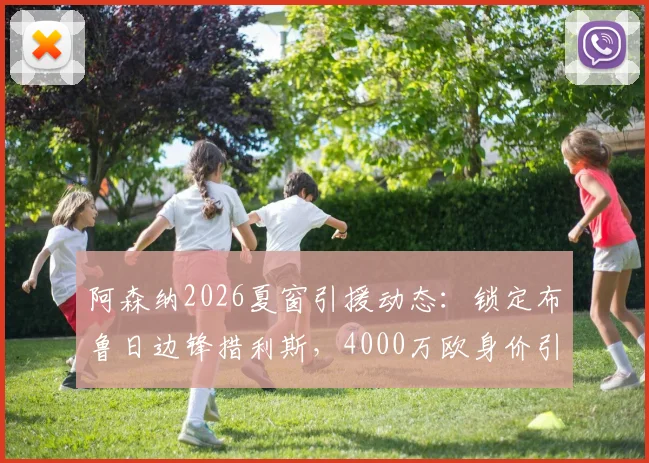 阿森纳2026夏窗引援动态：锁定布鲁日边锋措利斯，4000万欧身价引发关注，球员技术特点解析
