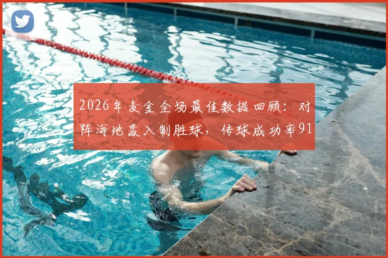 2026年麦金全场最佳数据回顾:对阵海地轰入制胜球,传球成功率91%展现顶级中场统治力