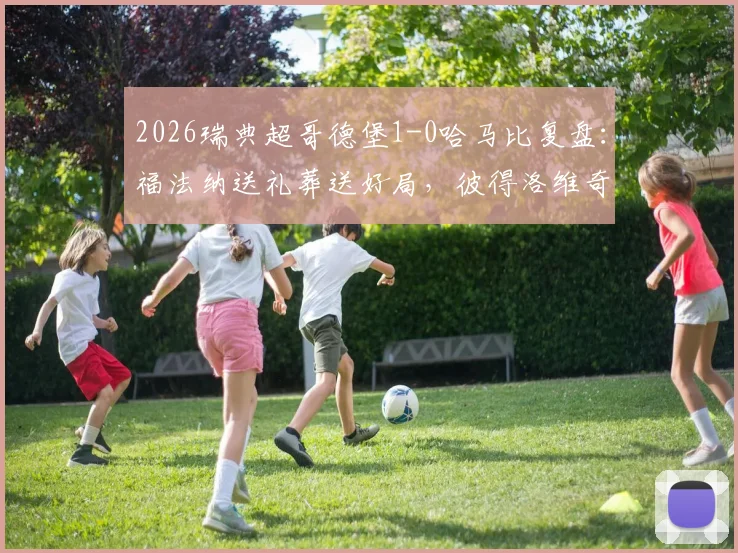 2026瑞典超哥德堡1-0哈马比复盘:福法纳送礼葬送好局,彼得洛维奇一锤定音